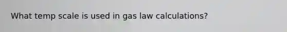 What temp scale is used in gas law calculations?