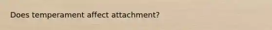 Does temperament affect attachment?