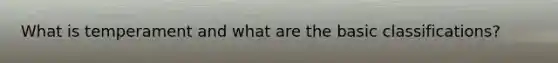 What is temperament and what are the basic classifications?