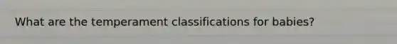 What are the temperament classifications for babies?