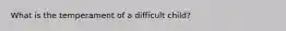 What is the temperament of a difficult child?