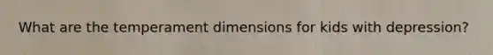 What are the temperament dimensions for kids with depression?