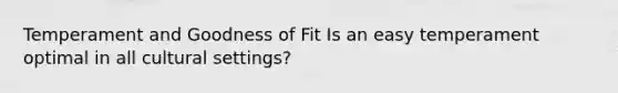 Temperament and Goodness of Fit Is an easy temperament optimal in all cultural settings?