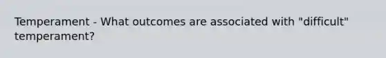 Temperament - What outcomes are associated with "difficult" temperament?