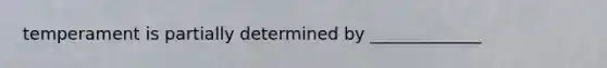 temperament is partially determined by _____________