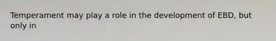 Temperament may play a role in the development of EBD, but only in