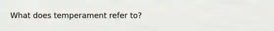What does temperament refer to?
