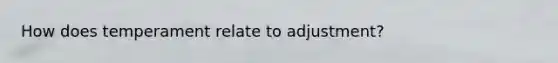 How does temperament relate to adjustment?