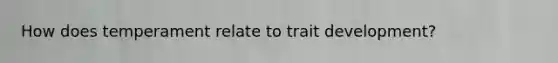 How does temperament relate to trait development?