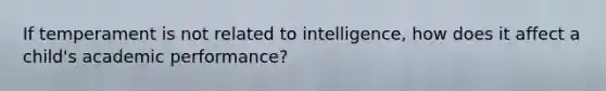 If temperament is not related to intelligence, how does it affect a child's academic performance?