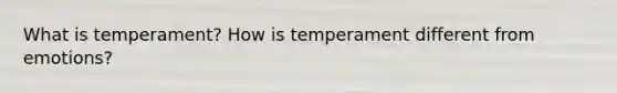 What is temperament? How is temperament different from emotions?