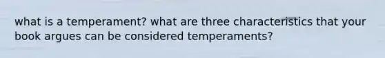 what is a temperament? what are three characteristics that your book argues can be considered temperaments?