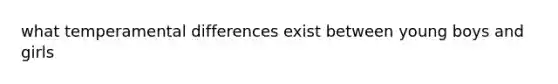 what temperamental differences exist between young boys and girls