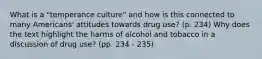 What is a "temperance culture" and how is this connected to many Americans' attitudes towards drug use? (p. 234) Why does the text highlight the harms of alcohol and tobacco in a discussion of drug use? (pp. 234 - 235)