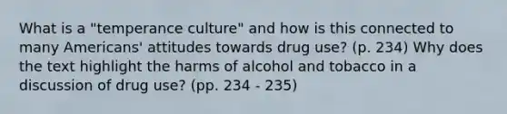 What is a "temperance culture" and how is this connected to many Americans' attitudes towards drug use? (p. 234) Why does the text highlight the harms of alcohol and tobacco in a discussion of drug use? (pp. 234 - 235)