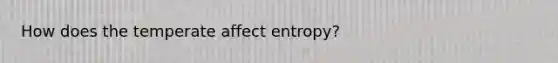 How does the temperate affect entropy?