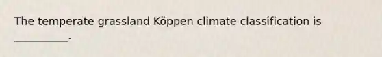 The temperate grassland Köppen climate classification is __________.