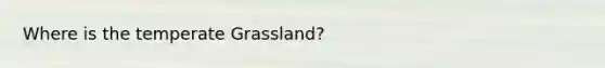 Where is the temperate Grassland?