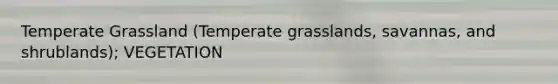 Temperate Grassland (Temperate grasslands, savannas, and shrublands); VEGETATION