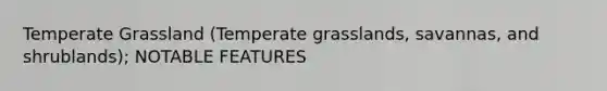 Temperate Grassland (Temperate grasslands, savannas, and shrublands); NOTABLE FEATURES