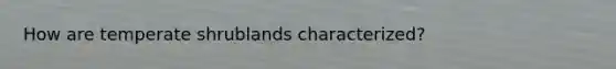 How are temperate shrublands characterized?