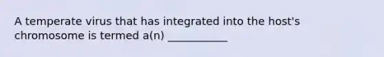 A temperate virus that has integrated into the host's chromosome is termed a(n) ___________