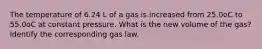 The temperature of 6.24 L of a gas is increased from 25.0oC to 55.0oC at constant pressure. What is the new volume of the gas? Identify the corresponding gas law.