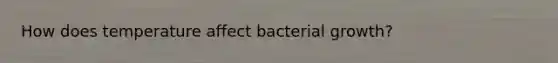 How does temperature affect bacterial growth?