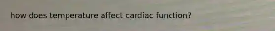 how does temperature affect cardiac function?