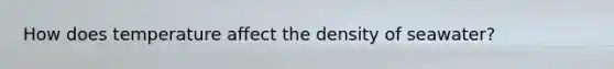 How does temperature affect the density of seawater?