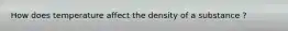 How does temperature affect the density of a substance ?