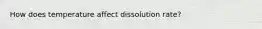 How does temperature affect dissolution rate?