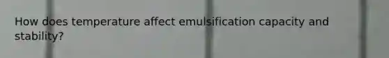 How does temperature affect emulsification capacity and stability?