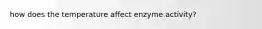 how does the temperature affect enzyme activity?