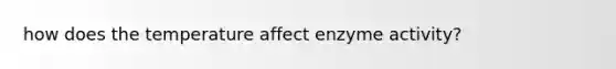 how does the temperature affect enzyme activity?