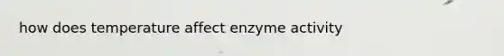 how does temperature affect enzyme activity