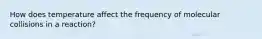 How does temperature affect the frequency of molecular collisions in a reaction?