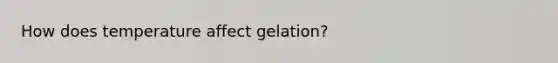 How does temperature affect gelation?