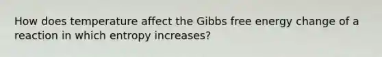 How does temperature affect the Gibbs free energy change of a reaction in which entropy increases?