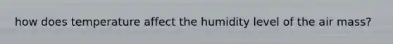 how does temperature affect the humidity level of the air mass?
