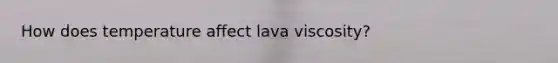 How does temperature affect lava viscosity?