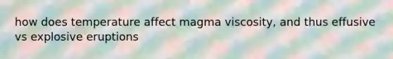 how does temperature affect magma viscosity, and thus effusive vs explosive eruptions