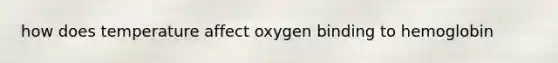 how does temperature affect oxygen binding to hemoglobin