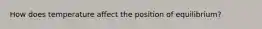 How does temperature affect the position of equilibrium?