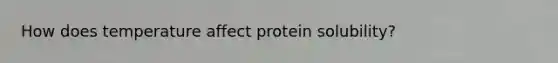 How does temperature affect protein solubility?