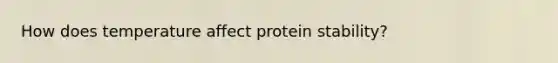 How does temperature affect protein stability?