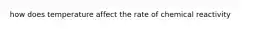 how does temperature affect the rate of chemical reactivity
