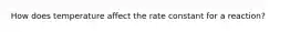 How does temperature affect the rate constant for a reaction?