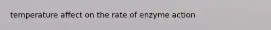 temperature affect on the rate of enzyme action