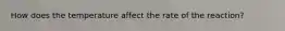 How does the temperature affect the rate of the reaction?